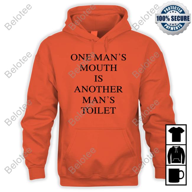 Shirts That Go Hard One Man's Mouth Is Another Man's Toilet Sweatshirt